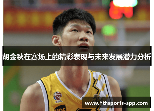 胡金秋在赛场上的精彩表现与未来发展潜力分析